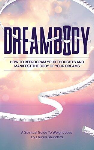 DREAMBODY: How to Reprogram Your Thoughts and Manifest the Body of Your Dreams