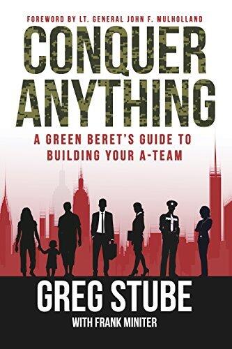 Conquer Anything: A Green Beret's Guide to Building Your A-Team