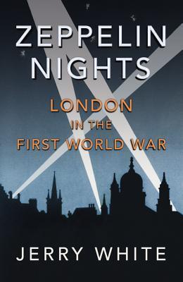 Zeppelin Nights: London in the First World War