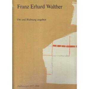 Franz Erhard Walther: Ort und Richtung angeben : [Zeichnungen 1957-1984]