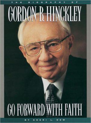 Go Forward with Faith: The Biography of Gordon B. Hinckley