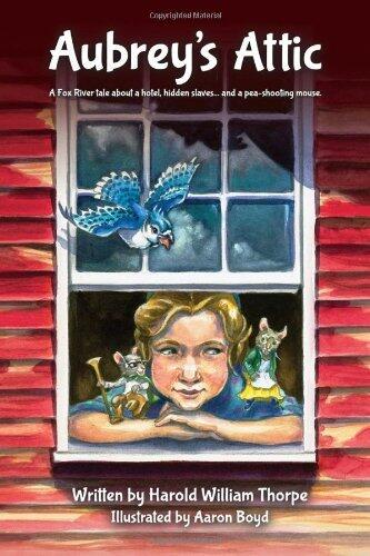 Aubrey's Attic: A Fox River Tale About a Hotel, Hidden Slaves, and a Pea-Shooting Mouse