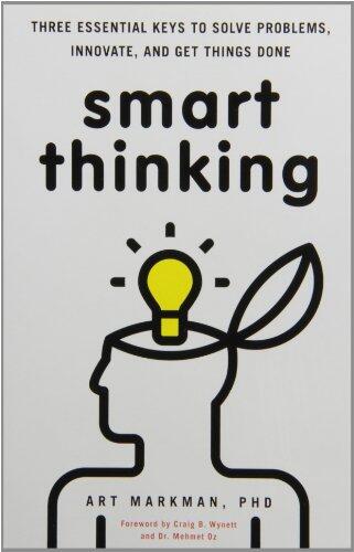 By Art Markman PhD Smart Thinking: Three Essential Keys to Solve Problems, Innovate, and Get Things Done
