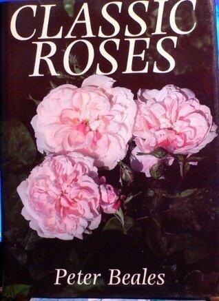 Classic Roses: An Illusrated Encyclopaedia and Grower's Manual of Old Roses, Shrub Roses and Climber