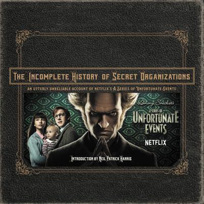 The Incomplete History of Secret Organizations: An Utterly Unreliable Account of Netflix's a Series of Unfortunate Events