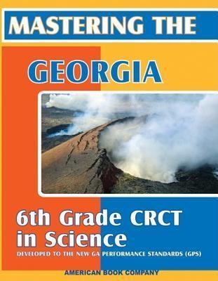Mastering the Georgia 6th Grade CRCT in Science: Written to GPS 2006 Standards