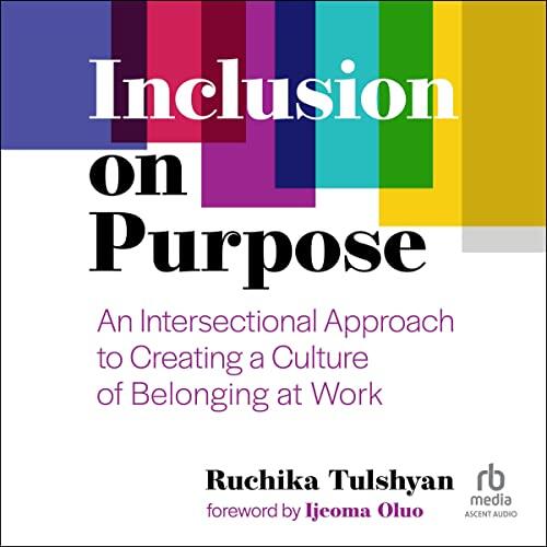 Inclusion on Purpose: An Intersectional Approach to Creating a Culture of Belonging at Work