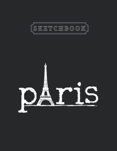 Sketchbook: Paris France French Eiffel Tower Europe European Gift 8.5 x 11 inches x 120 Pages Blank Sketch Book for Professional Kids - Adults - Artists and Amateurs