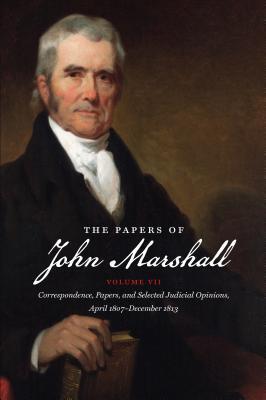 The Papers of John Marshall, Volume 7: Correspondence, papers, and selected judicial opinions, April 1807 - December 1813