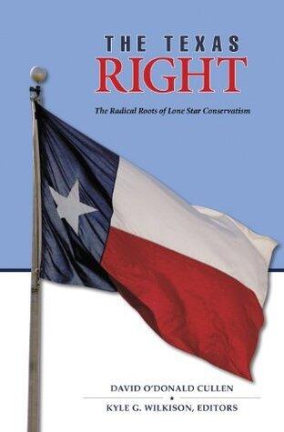 The Texas Right: The Radical Roots of Lone Star Conservatism (Elma Dill Russell Spencer Series in the West and Southwest Book 39)