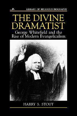The Divine Dramatist: George Whitefield and the Rise of Modern Evangelicalism