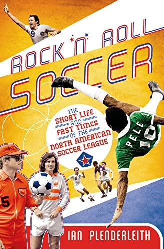 Rock 'n' Roll Soccer: The Short Life and Fast Times of the North American Soccer League