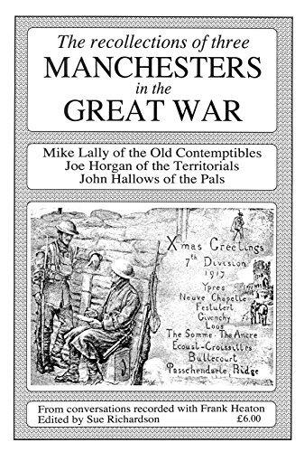 The recollections of three MANCHESTERS in the GREAT WAR: Mike Lally of the Old Contemptibles Joe Horgan of the Territorials John Hallows of the Pals