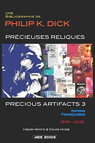 PRECIOUS ARTIFACTS 3 - PRÉCIEUSES RELIQUES: Une Bibliographie de Philip K. Dick - Éditions Françaises - 1959-2018
