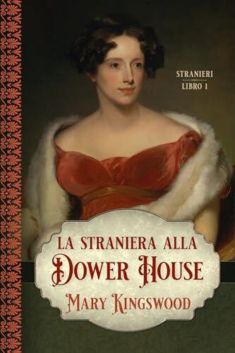 La straniera alla Dower House: Una tradizionale storia d'amore regency (Stranieri Vol. 1)