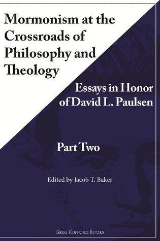 Mormonism at the Crossroads of Philosophy and Theology: Essays in Honor of David L. Paulsen