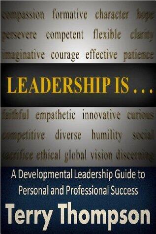 Leadership Is: A Developmental Leadership Guide to Personal and Professional Success