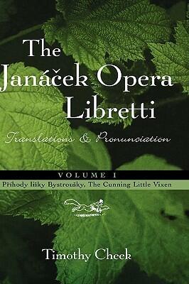 The Janacek Opera Libretti: Translations and Pronunciation, Vol. 1--Prihody lisky Bystrousky, The Cunning Little Vixen
