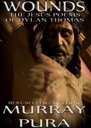 WOUNDS - The Jesus Poems of Dylan Thomas