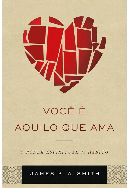 Você é Aquilo Que Ama: O Poder Espiritual do Hábito