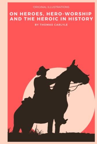 ON HEROES, HERO-WORSHIP AND THE HEROIC IN HISTORY: With original illustrations