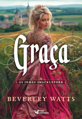 Graça – Série best seller de comédia romântica do período Regência: As irmãs Shackleford
