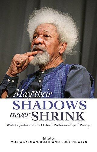 May Their Souls Never Shrink: Wole Soyinka and the Oxford Professorship of Poetry