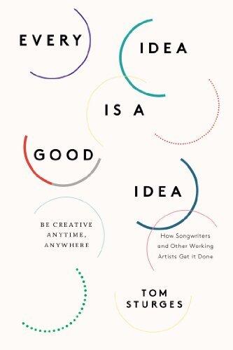 Every Idea Is a Good Idea: Be Creative Anytime, Anywhere
