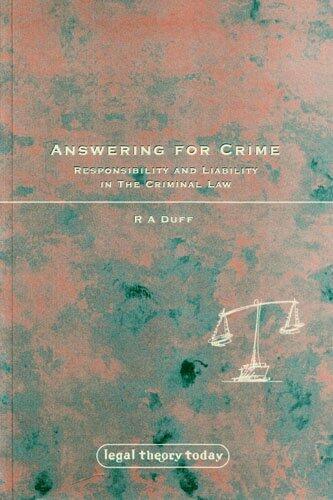 Answering for Crime: Responsibility and Liability in the Criminal Law (Legal Theory Today) by Antony Duff