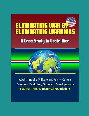 Eliminating War by Eliminating Warriors: A Case Study in Costa Rica