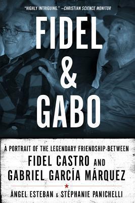 Fidel and Gabo : a portrait of the legendary friendship between Fidel Castro and Gabriel Garcia Marquez