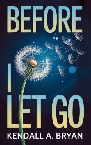 Before I Let Go : A Small-Town Second-Chance Romance Wrapped in a Gripping Mystery of Love, Loss, and Lies