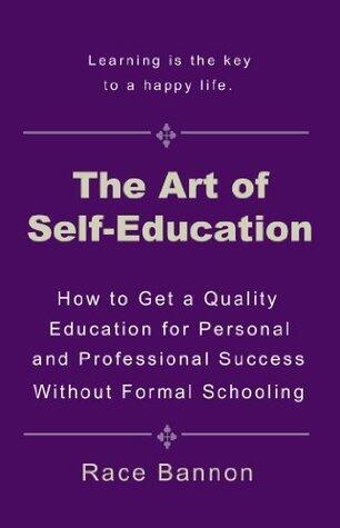 The Art of Self-Education: How to Get a Quality Education for Personal and Professional Success Without Formal Schooling