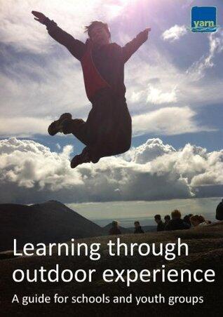 Learning through outdoor experience: a guide for schools and youth groups
