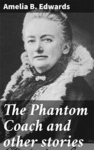 The Phantom Coach and other stories: Enriched edition. Gothic Haunts and Supernatural Tales from Victorian England
