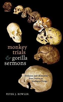 Monkey Trials and Gorilla Sermons: Evolution and Christianity from Darwin to Intelligent Design
