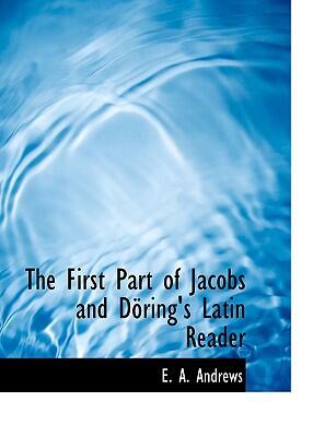 The First Part of Jacobs and Döring's Latin Reader