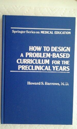 How to Design a Problem-Based Curriculum for the Preclinical Years