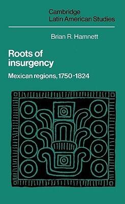 Roots of Insurgency: Mexican Regions, 1750-1824
