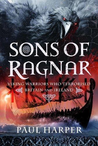 Sons of Ragnar: Viking Warriors who Terrorised Britain and Ireland