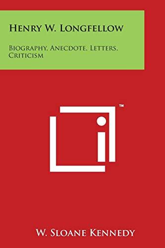 Henry W. Longfellow: Biography, Anecdote, Letters, Criticism