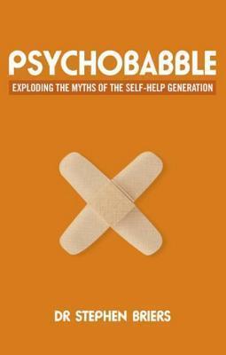 Psychobabble: Exploding the Myths of the Self-Help Generation