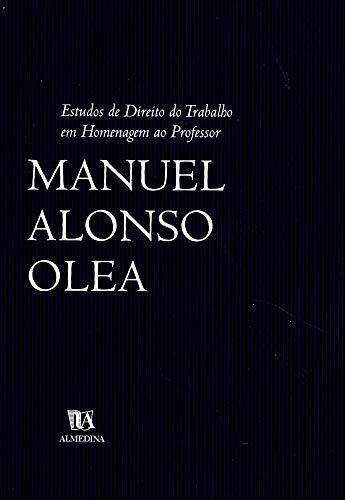 Estudos de Direito do Trabalho em Homenagem ao Professor Manuel Alonso Olea