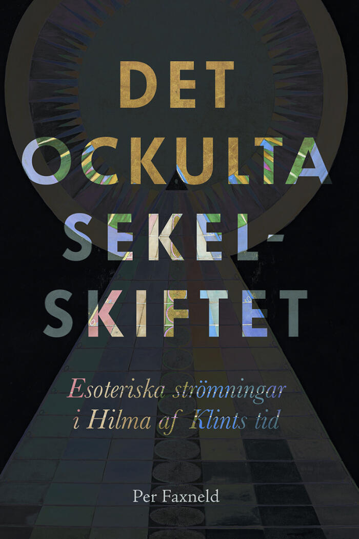 Det ockulta sekelskiftet : esoteriska strömningar i Hilma af Klints tid