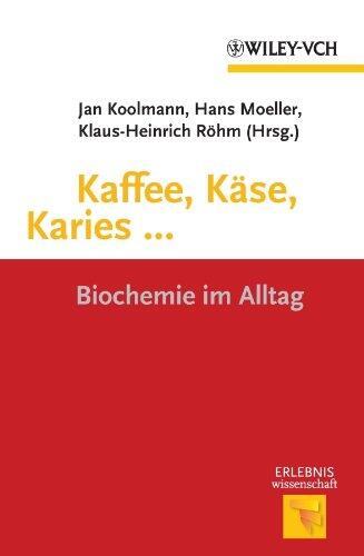 Kaffee, Käse, Karies: Biochemie im Alltag (Erlebnis Wissenschaft)
