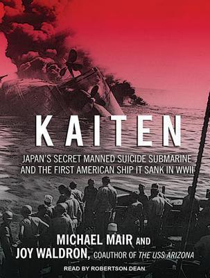 Kaiten: Japan's Secret Manned Suicide Submarine and the First American Ship It Sank in WWII: Library Edition