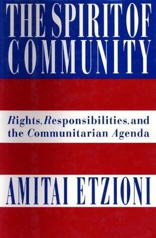 The Spirit of Community: Rights, Responsibilities, and the Communitarian Agenda