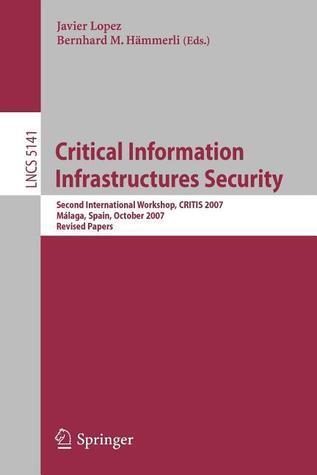 Critical Information Infrastructures Security. Second International Workshop, CRITIS 2007, Benalmadena-Costa, Spain, October 3-5, 2007