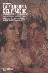 I Cirenaici. La filosofia del piacere. I frammenti e le testimonianze sulla scuola socratica più sovversiva del mondo antico. Testo originale a fronte