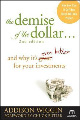 Demise of the Dollar...: And Why It's Even Better for Your Investments